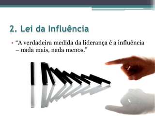 • “A verdadeira medida da liderança é a influência
– nada mais, nada menos.”
 