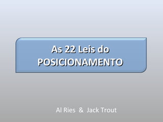 As 22 Leis do
POSICIONAMENTO



   Al Ries & Jack Trout
 