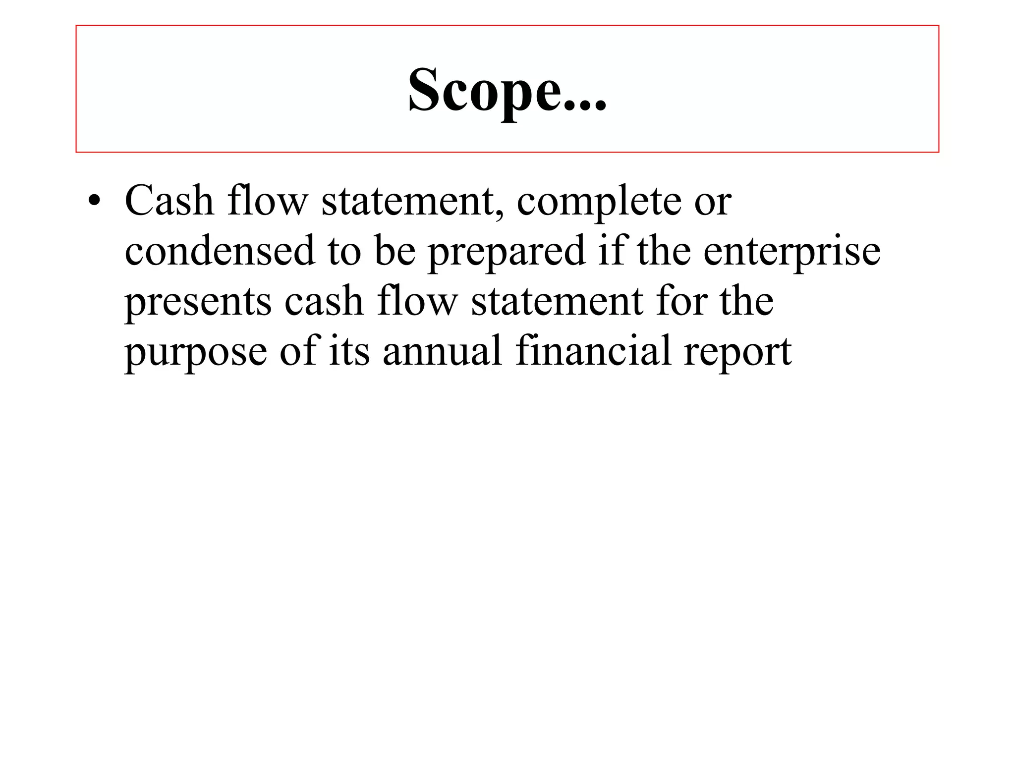 Scope... Cash flow statement, complete or condensed to be prepared if the enterprise presents cash flow statement for the purpose of its annual financial report 