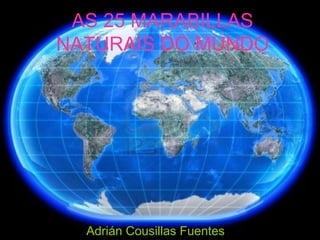 AS 25 MARABILLAS
NATURAIS DO MUNDO

Adrián Cousillas Fuentes

 