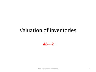Valuation of inventories
AS---2
1AS 2 Valuation of inventories
 