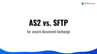AS2 vs. SFTP
for secure document exchange
 