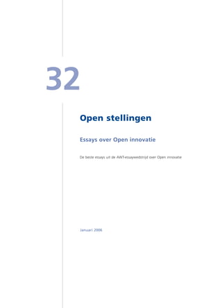 32
 Open stellingen

 Essays over Open innovatie


 De beste essays uit de AWT-essaywedstrijd over Open innovatie




 Januari 2006
 