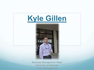 Kyle Gillen




 Business Management Major
    University of Kentucky
     Future Entrepreneur
 