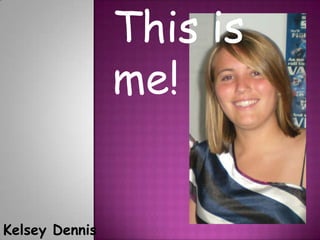 This is
                me!


Kelsey Dennis
 