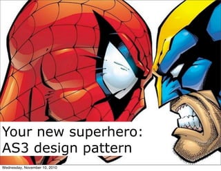 Your new superhero:
AS3 design pattern
Your new superhero:
AS3 design pattern
Wednesday, November 10, 2010
 