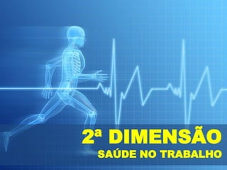 2ª DIMENSÃO
 SAÚDE NO TRABALHO
 