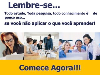 Lembre-se...
Todo estudo, Toda pesquisa, todo conhecimento é   de
pouco uso…
se você não aplicar o que você aprender!




        10 anos de Insight
     Comece Dezembro 2009
  São Paulo 02 de
                  Agora!!!
 