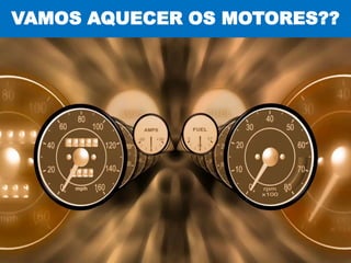VAMOS AQUECER OS MOTORES??
 