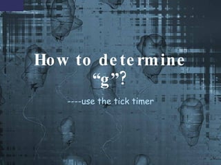 How to determine “g”? ----use the tick timer 