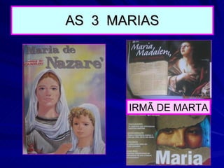 AS  3  MARIAS IRMÃ DE MARTA 