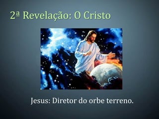 2ª Revelação: O Cristo




    Jesus: Diretor do orbe terreno.
 