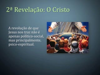 2ª Revelação: O Cristo

A revolução de que
Jesus nos traz não é
apenas político-social,
mas principalmente,
psico-espiritual.
 