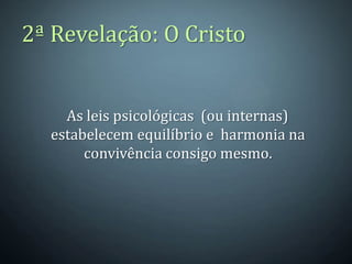 2ª Revelação: O Cristo


    As leis psicológicas (ou internas)
  estabelecem equilíbrio e harmonia na
       convivência consigo mesmo.
 