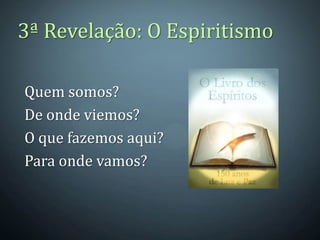 3ª Revelação: O Espiritismo

Quem somos?
De onde viemos?
O que fazemos aqui?
Para onde vamos?
 