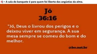 4) – A sala do banquete é para quem foi liberto das angústias da alma.
 