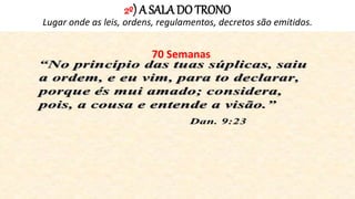2º) A SALA DO TRONO
Lugar onde as leis, ordens, regulamentos, decretos são emitidos.
70 Semanas
 