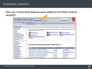 Gratuitous promotion

       How can I know what features were added to the Flash runtime
       recently?




© 2012 Adob...