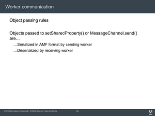 Worker communication

       Object passing rules

       Objects passed to setSharedProperty() or MessageChannel.send()
 ...