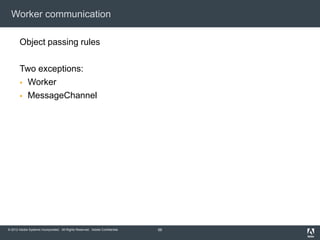 Worker communication

       Object passing rules

       Two exceptions:
        Worker

        MessageChannel




© 2...