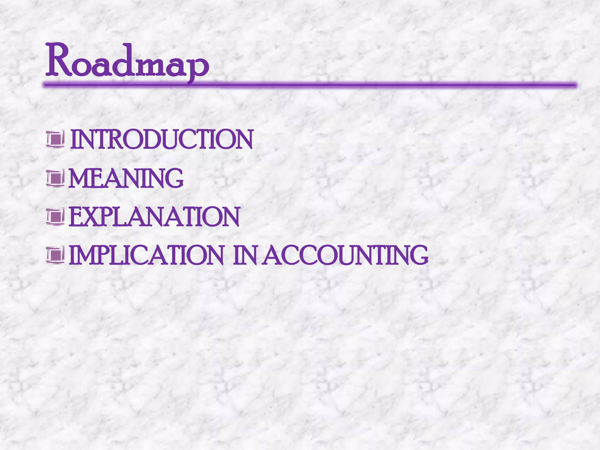 RoadmapINTRODUCTION MEANING EXPLANATION IMPLICATION  IN ACCOUNTING