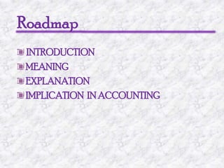 RoadmapINTRODUCTION MEANING EXPLANATION IMPLICATION  IN ACCOUNTING