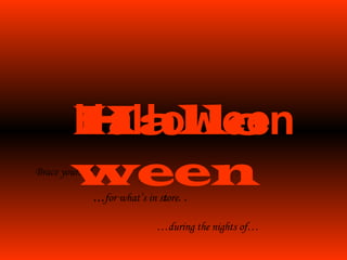 Brace yourself…. … for what’s in s t ore .. … during the nights of… Halloween Halloween 