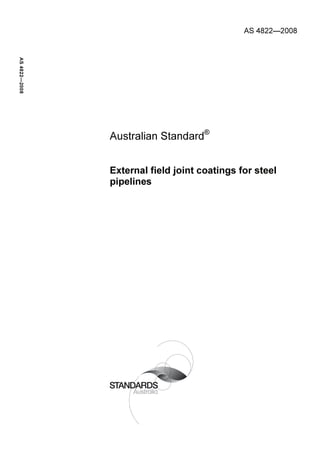 AS 4822—2008
AS 4822—2008




               Australian Standard®


               External field joint coatings for steel
               pipelines
 
