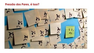 Pressão dos Pares, é isso?
 