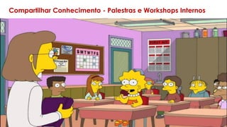 Compartilhar Conhecimento - Palestras e Workshops Internos
 