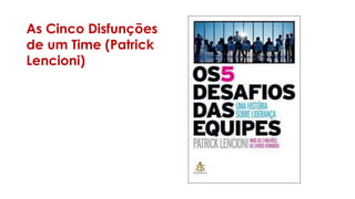 As Cinco Disfunções
de um Time (Patrick
Lencioni)
 