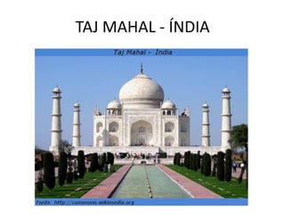 TAJ MAHAL - ÍNDIA
 