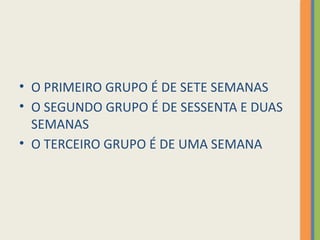 • O PRIMEIRO GRUPO É DE SETE SEMANAS
• O SEGUNDO GRUPO É DE SESSENTA E DUAS
SEMANAS
• O TERCEIRO GRUPO É DE UMA SEMANA
 
