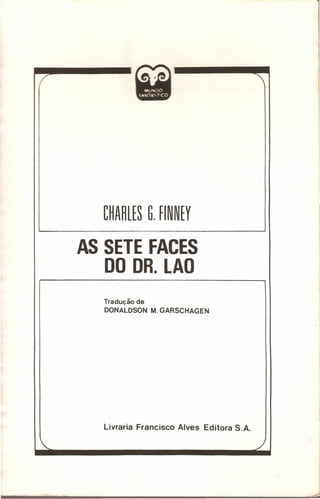 CHARlfS G. flNNfY

AS SETE FACES
DO DR. LAO
Tradução

de

DONALDSON M.GARSCHAGEN

Livraria Francisco Alves Editora S.A.

 