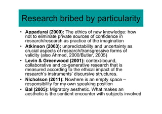 Research bribed by particularity
• Appadurai (2000): The ethics of new knowledge: how
not to eliminate private sources of ...