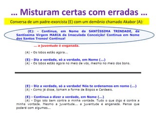 … Misturam certas com erradas …
Conversa de um padre-exorcista (E) com um demônio chamado Akabor (A):
 