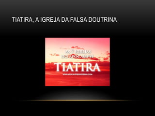 TIATIRA, A IGREJA DA FALSA DOUTRINA
 
