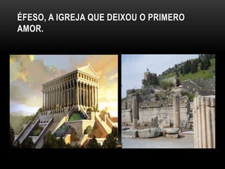 ÉFESO, A IGREJA QUE DEIXOU O PRIMERO
AMOR.
 