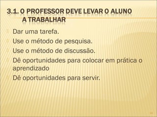 






Dar uma tarefa.
Use o método de pesquisa.
Use o método de discussão.
Dê oportunidades para colocar em prática o
aprendizado
Dê oportunidades para servir.

14

 