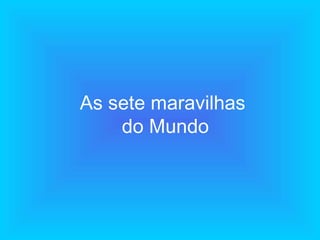 As sete maravilhas  do Mundo 