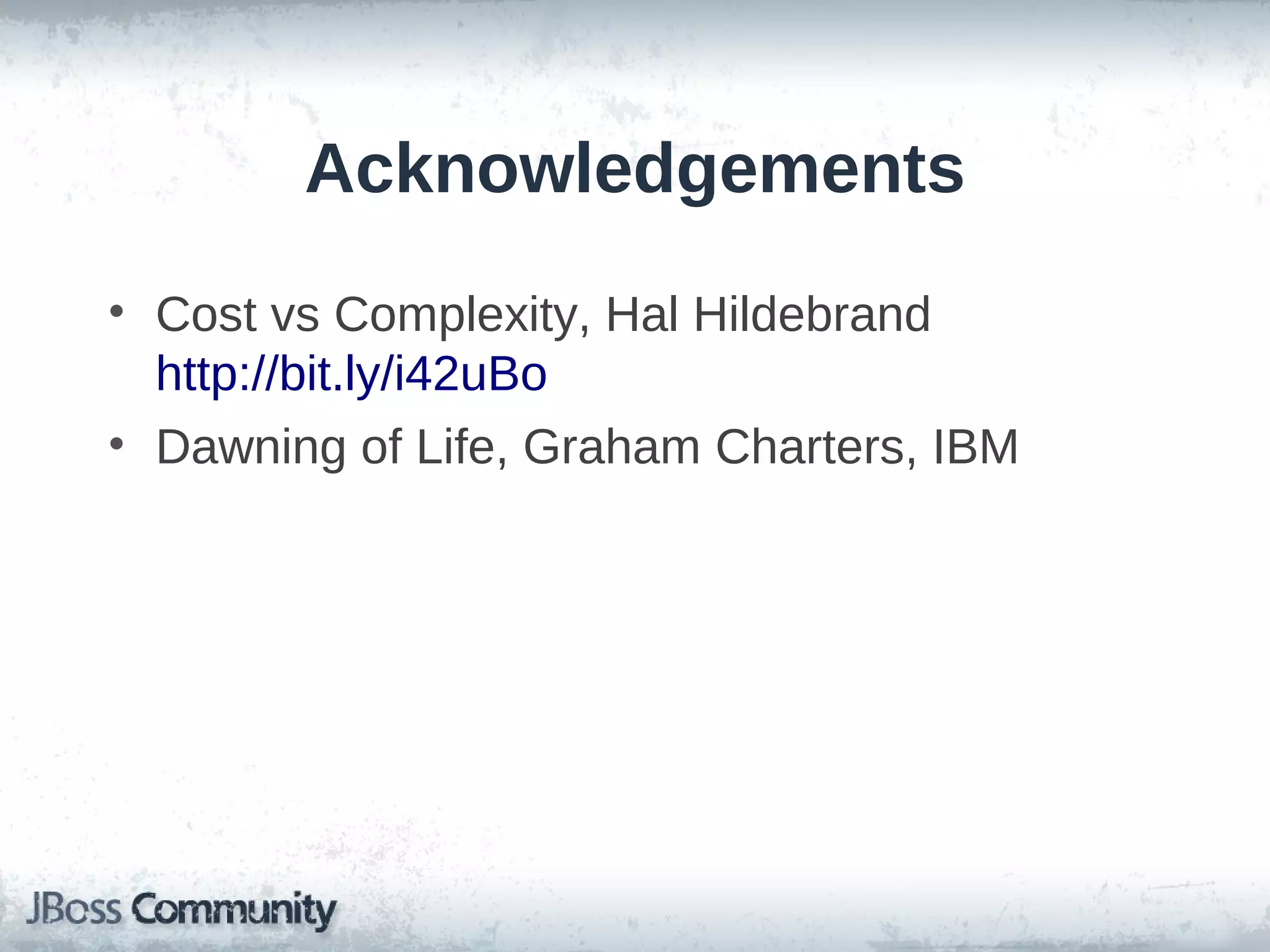 Acknowledgements
• Cost vs Complexity, Hal Hildebrand
  http://bit.ly/i42uBo
• Dawning of Life, Graham Charters, IBM
 