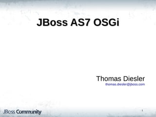 JBoss AS7 OSGi




          Thomas Diesler
            thomas.diesler@jboss.com




                                  1
 