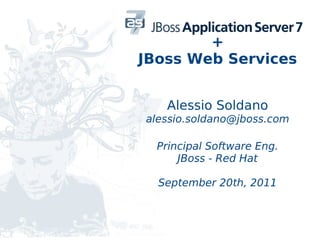 +
JBoss Web Services


   Alessio Soldano
alessio.soldano@jboss.com

  Principal Software Eng.
      JBoss - Red Hat

  September 20th, 2011
 