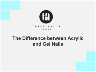 The Difference between Acrylic
and Gel Nails
 
