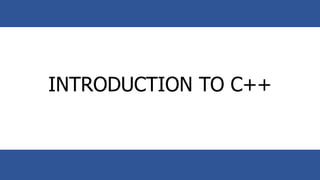 INTRODUCTION TO C++
 