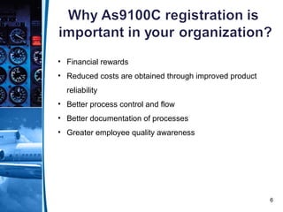 6
• Financial rewards
• Reduced costs are obtained through improved product
reliability
• Better process control and flow
• Better documentation of processes
• Greater employee quality awareness
 