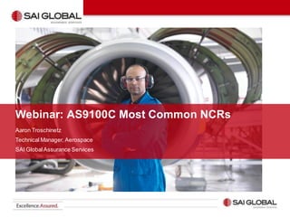 Webinar: AS9100C Most Common NCRs
Aaron Troschinetz
Technical Manager, Aerospace
SAI Global Assurance Services

 