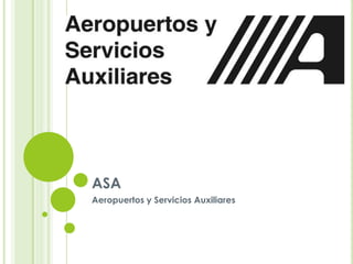 ASA
Aeropuertos y Servicios Auxiliares
 