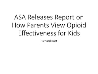 ASA Releases Report on
How Parents View Opioid
Effectiveness for Kids
Richard Rust
 