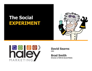 The Social
EXPERIMENT
David Searns
CEO
Brad Smith
Director of SEO & Social Media
 